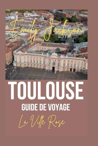 Toulouse Guide De Voyage: La Ville Rose