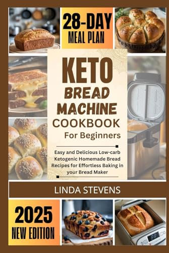 Keto Bread Machine Cookbook for Beginners: Easy and Delicious Low-carb Ketogenic Homemade Bread Recipes for Effortless Baking in your Bread Maker (The Bread Machine Baker's Guide)