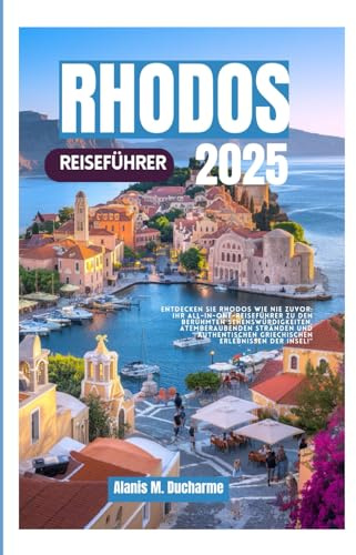 RHODOS REISEFÜHRER 2025: Entdecken Sie Rhodos wie nie zuvor:IhrAll-in-One-Reiseführer zu den berühmten Sehenswürdigkeiten, atemberauben den Stränden ... griechischen Erlebnissender Insel!“