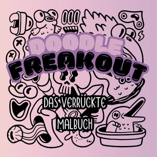 Doodle Freakout: Das verrückte Malbuch