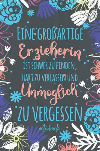 Eine großartige Erzieherin ist schwer zu finden, hart zu verlassen und unmöglich zu vergessen: A5 Notizbuch als Geschenk | Kindergarten ... für Geburtstag, Weihnachten order Danke sagen