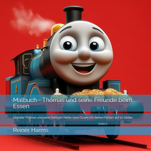 Malbuch - Thomas und seine Freunde beim Essen: Gestalte Thomas und seine fleißigen Helfer beim Essen mit deinen Farben auf 50 Seiten (Tolle Malbücher ... sowie für alle, die es noch werden möchten!)