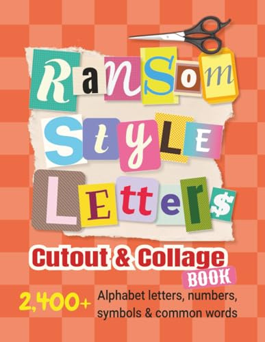 Ransom-Style Letters Cutout and Collage Book: 2,400+ Alphabet Letters, Numbers, Symbols & Words for Scrapbooking, Bulletin Boards, Vision Boards & ... Out (Scrapbooking Cutout and Collage, Band 1)