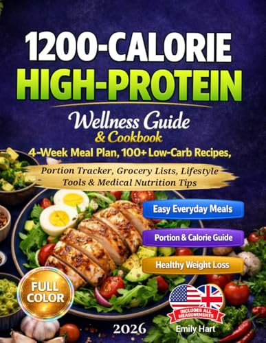 1200-Calorie High-Protein Wellness Guide & Cookbook: 4-Week Meal Plan, 100+ Low-Carb Recipes, Portion Tracker, Grocery Lists, Lifestyle Tools & Medical Nutrition Tips for Obesity and Diabetes