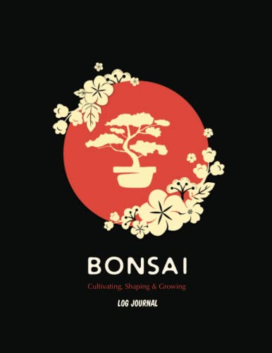Bonsai Cultivating, Shaping & Growing Log Journal: Bonsai Care tracking book for both advanced and beginners