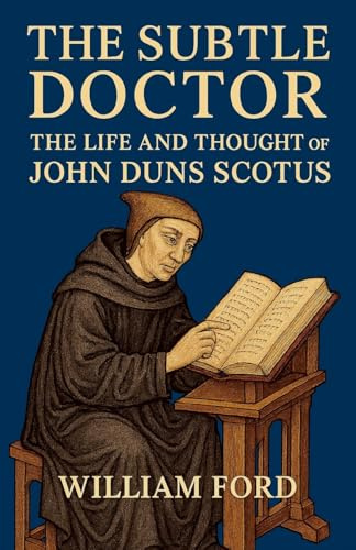 The Subtle Doctor: The Life and Thought of John Duns Scotus