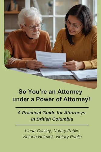 So You’re an Attorney under a Power of Attorney: A Practical Guide for Attorneys in British Columbia