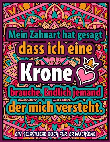 Mein Zahnarzt hat gesagt, dass ich eine Krone brauche. Endlich jemand der mich versteht.: Zen Mandala Malbuch für Erwachsene mit coolen Sprüchen für ... | Anti Stress - Achtsamkeit Malbuch