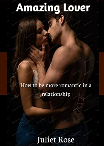 Amazing Lover : How to be more romantic in a relationship (English Edition)