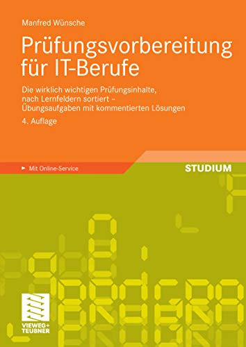 Prüfungsvorbereitung für IT-Berufe: Die wirklich wichtigen Prüfungsinhalte, nach Lernfeldern sortiert - Übungsaufgaben mit kommentierten Lösungen