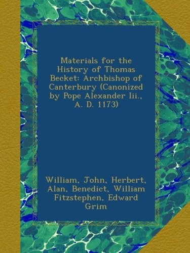 Materials for the History of Thomas Becket: Archbishop of Canterbury (Canonized by Pope Alexander Iii., A. D. 1173)