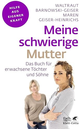 Meine schwierige Mutter (Fachratgeber Klett-Cotta, Bd.): Das Buch für erwachsene Töchter und Söhne