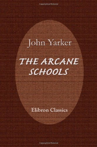 The Arcane Schools: A Review of Their Origin and Antiquity; with a General History of Freemasonry, and Its Relation to the Theosophic, Scientific, and Philosophic Mysteries by John Yarker (2003-08-04)