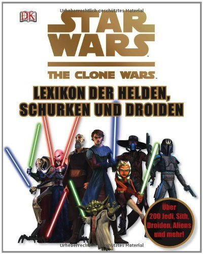 STAR WARS The Clone Wars - Lexikon der Helden, Schurken und Droiden: Über 200 Jedi, Sith, Droiden, Aliens und mehr! von Dorling Kindersley Verlag Ausgabe (2012)