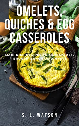 Omelets, Quiches & Egg Casseroles: Main Dish Recipes For Breakfast, Brunch, Lunch & Dinner! (Southern Cooking Recipes) (English Edition)
