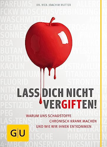 Lass dich nicht vergiften!: Warum uns Schadstoffe chronisch krank machen und wie wir ihnen entkommen (GU Alternativmedizin)
