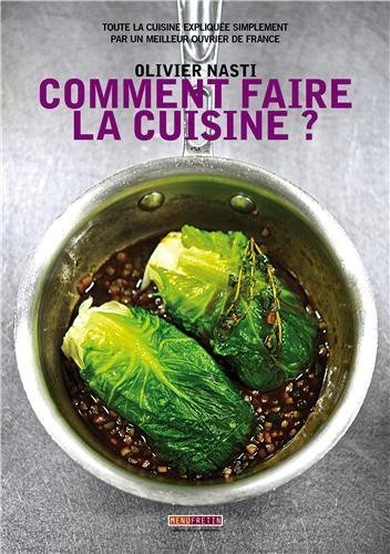 Comment faire la cuisine ? : Toute la cuisine expliquée simplement par un meilleur ouvrier de France by Olivier Nasti (2013-03-16)