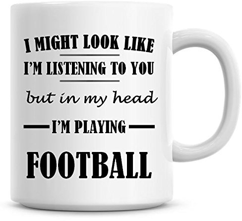 I Might Look Like I'm Listening to You But in My Head I'm Playing Football Coffee Mug