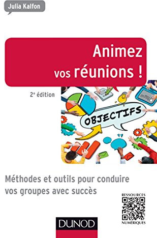 Animez vos réunions ! 2e éd. : Méthodes et outils pour conduire vos groupes avec succès (Efficacité professionnelle)