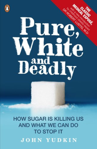 Pure, White and Deadly: How Sugar Is Killing Us and What We Can Do to Stop It