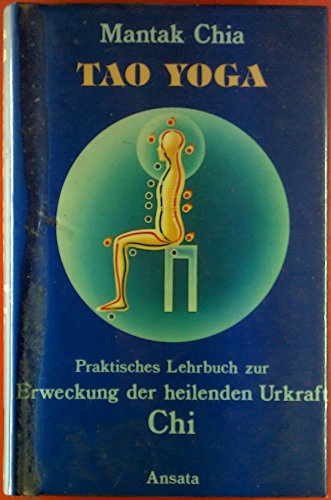 Tao Yoga. Praktisches Lehrbuch zur Erweckung der heilenden Urkraft Chi.