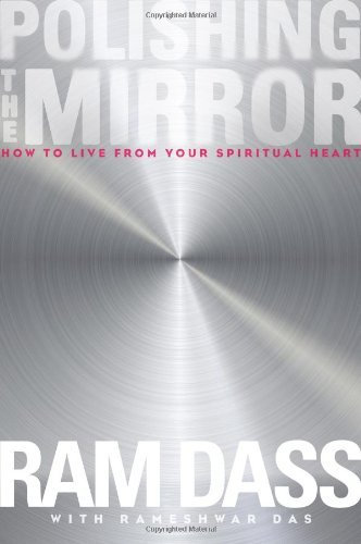By Ram Dass - Polishing the Mirror: How to Live from Your Soul