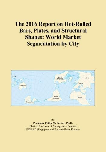 The 2016 Report on Hot-Rolled Bars, Plates, and Structural Shapes: World Market Segmentation by City