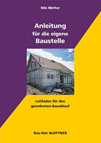 Anleitung für die eigene Baustelle: Leitfaden für den geordneten Bauablauf (Bau-Rat)