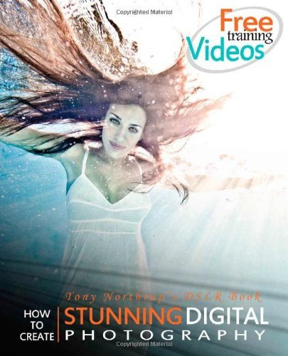 By Tony Northrup - Tony Northrup's Dslr Book: How to Create Stunning Digital Photography