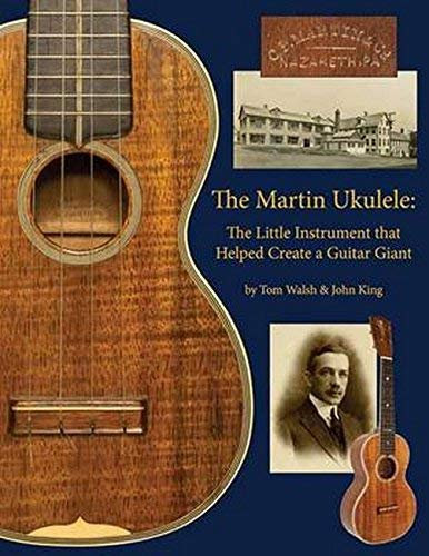 [(The Martin Ukulele: The Little Instrument That Helped Create a Guitar Giant)] [ By (author) Tom Walsh, By (author) John King ] [September, 2013]