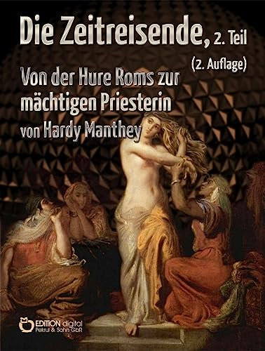 Die Zeitreisende, Teil 2: Von der Hure Roms zur mächtigen Priesterin