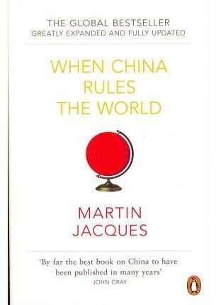 When China Rules the World: The End of the Western World and the Birth of a New Global Order