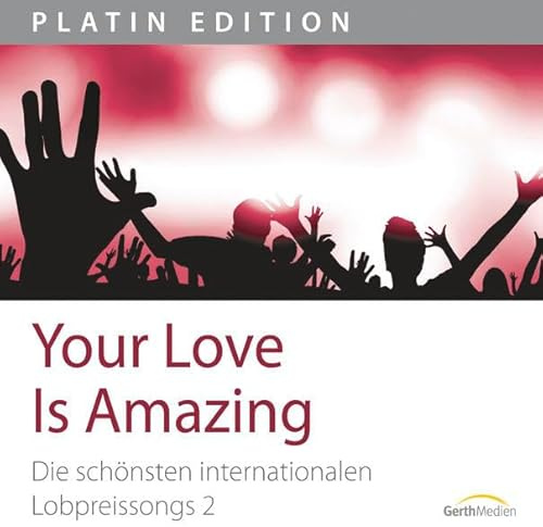 Your Love Is Amazing. Die schönsten internationalen Lobpreissongs 2