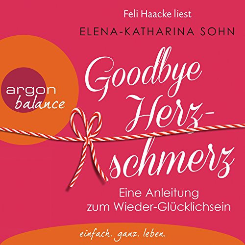 Goodbye Herzschmerz: Eine Anleitung zum Wieder-Glücklichsein