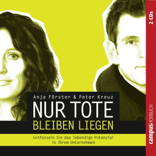 Nur Tote bleiben liegen: Entfesseln Sie das lebendige Potenzial in Ihrem Unternehmen