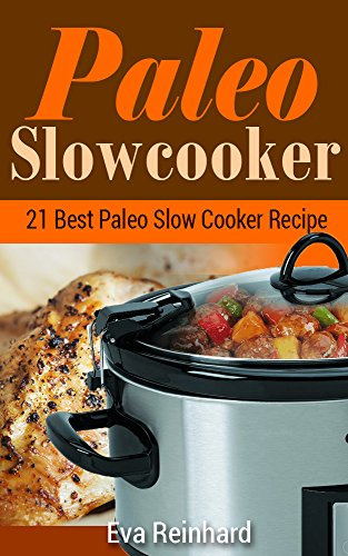 Paleo Slow Cooker: 21 Best Paleo Slow Cooker Recipe (Crockpot Recipes, Paleo Diet, Overnight Cooking)