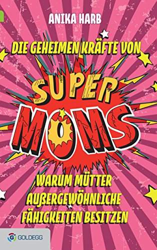 Die geheimen Kräfte von SuperMoms: Warum Mütter außergewöhnliche Fähigkeiten besitzen