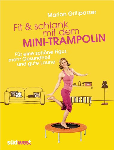 Fit & schlank mit dem Mini-Trampolin: Für eine schöne Figur, mehr Gesundheit und gute Laune