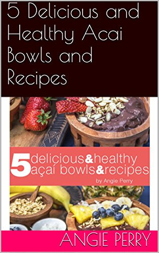 5 Delicious and Healthy Acai Bowls and Recipes