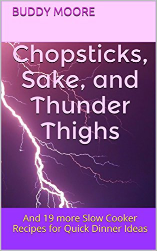 Chopsticks, Sake, and Thunder Thighs: And 19 more Slow Cooker Recipes for Quick Dinner Ideas (Quick and Easy Cooking Recipes Book 2)