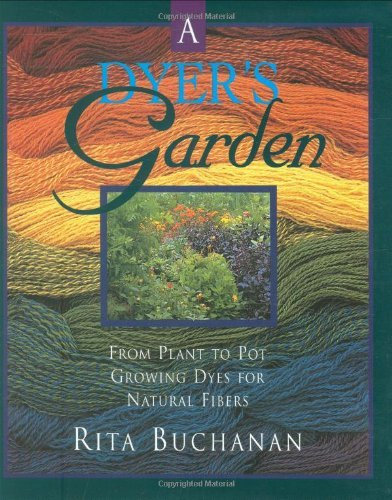 A Dyer's Garden: From Plant to Pot - Growing Dyes for Natural Fibers by Rita Buchanan (1-Apr-1995) Paperback