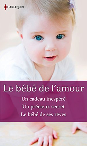 Le bébé de l'amour : Un cadeau inespéré - Un précieux secret - Le bébé de ses rêves (Volume multiple thématique) (French Edition)