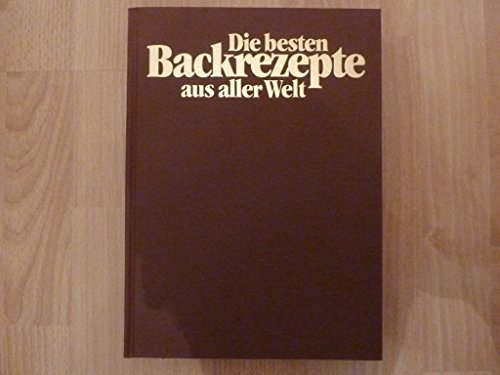Die besten Backrezepte aus aller Welt - Das einzigartige Rezept-Lexikon