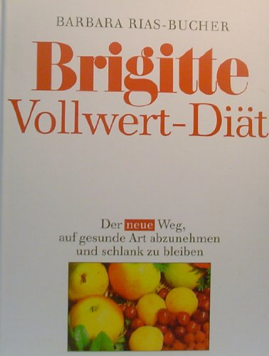 Brigitte Vollwert - Diät - Der Neue Weg auf gesunde Art abzunehemen und schlank zu bleiben