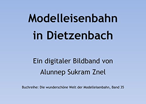 Die wunderschöne Modelleisenbahn in Dietzenbach in Spur H0 (Die wunderschöne Welt der Modelleisenbahn 35)