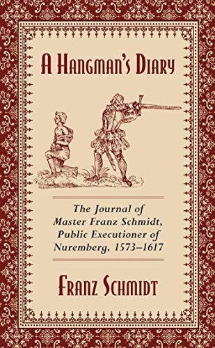 A Hangman's Diary: The Journal of Master Franz Schmidt, Public Executioner of Nuremberg, 1573?1617 (English Edition)
