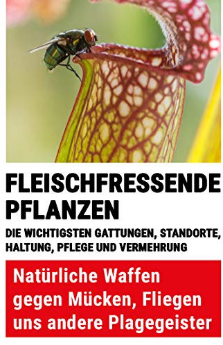 Fleischfressende Pflanzen: Natürliche Waffen gegen Mücken, Fliegen und andere Plagegeister. Die wichtigsten Gattungen, ihre Haltung, Pflege und Vermehrung.