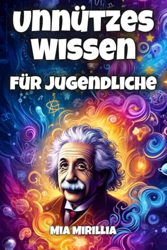 Unnützes Wissen für Jugendliche: Faszinierende Fakten für neugierige Köpfe – Wissen, das Spaß macht (Unnützes Wissen für jedes Alter, Band 2)