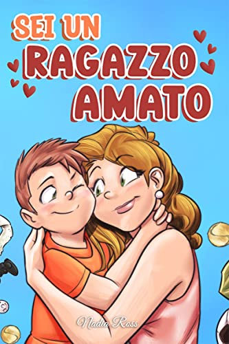 Sei un Ragazzo Amato: Una raccolta di Storie motivazionali sulla famiglia, l’amicizia, l’autostima e l’amore