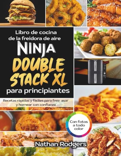 Libro de cocina de la freidora de aire Ninja Double Stack XL para principiantes: Recetas rápidas y fáciles para freír, asar y hornear con confianza
